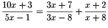 $\displaystyle \frac{10x+3}{5x-1}=\displaystyle \frac{3x+7}{3x-8}+\displaystyle \frac{
x+2}{x+8}$