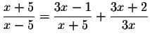 $\displaystyle \frac{x+5}{x-5}=\displaystyle \frac{3x-1}{x+5}+\displaystyle \frac{3x+2
}{3x}$