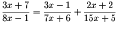 $\displaystyle \frac{3x+7}{8x-1}=\displaystyle \frac{3x-1}{7x+6}+\displaystyle \frac{
2x+2}{15x+5}$