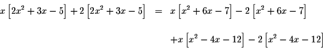 \begin{eqnarray*}x\left[ 2x^{2}+3x-5\right] +2\left[ 2x^{2}+3x-5\right] &=&x\lef...
...&& \\
&&+x\left[ x^{2}-4x-12\right] -2\left[ x^{2}-4x-12\right]
\end{eqnarray*}