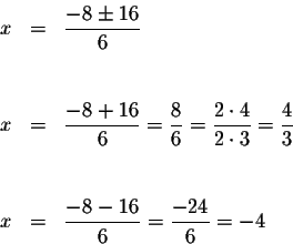 \begin{eqnarray*}x &=&\displaystyle \frac{-8\pm 16}{6} \\
&& \\
&& \\
x &=&\d...
...& \\
&& \\
x &=&\displaystyle \frac{-8-16}{6}=\frac{-24}{6}=-4
\end{eqnarray*}