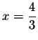 $x=\displaystyle \frac{4}{3}$