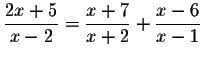 $\displaystyle \frac{2x+5}{x-2}=\displaystyle \frac{x+7}{x+2}+\displaystyle \frac{x-6}{
x-1}$