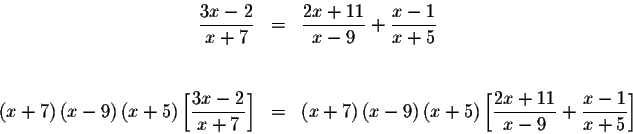 \begin{eqnarray*}\displaystyle \frac{3x-2}{x+7} &=&\displaystyle \frac{2x+11}{x-...
...playstyle \frac{2x+11}{x-9}+\displaystyle \frac{x-1}{x+5}\right]
\end{eqnarray*}