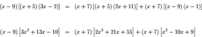 \begin{eqnarray*}\left( x-9\right) \left[ \left( x+5\right) \left( 3x-2\right) \...
...x^{2}+21x+55\right] +\left( x+7\right) \left[ x^{2}-10x+9\right]
\end{eqnarray*}