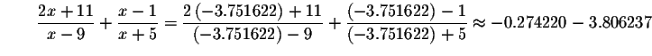 $\qquad \displaystyle \frac{2x+11}{x-9}+\displaystyle \frac{x-1}{x+5}=\displayst...
...ght) -1}{\left( -3.751622\right) +5}\approx
-0.274220-3.806237\bigskip\bigskip $