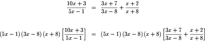 \begin{eqnarray*}\displaystyle \frac{10x+3}{5x-1} &=&\displaystyle \frac{3x+7}{3...
...playstyle \frac{3x+7}{3x-8}+\displaystyle \frac{x+2}{x+8}\right]
\end{eqnarray*}