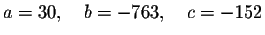 $a=30,\quad b=-763,\quad c=-152$