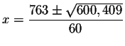 $x=\displaystyle \frac{763\pm \sqrt{600,409}}{60}$