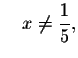 $\quad x\neq \displaystyle \frac{1}{5},$