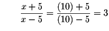 $\qquad \displaystyle \frac{x+5}{x-5}=\displaystyle \frac{\left( 10\right) +5}{\left(
10\right) -5}=3$