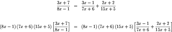 \begin{eqnarray*}\displaystyle \frac{3x+7}{8x-1} &=&\displaystyle \frac{3x-1}{7x...
...ystyle \frac{3x-1}{7x+6}+\displaystyle \frac{2x+2}{15x+5}\right]
\end{eqnarray*}