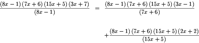 \begin{eqnarray*}\displaystyle \frac{\left( 8x-1\right) \left( 7x+6\right) \left...
...) \left( 15x+5\right) \left(
2x+2\right) }{\left( 15x+5\right) }
\end{eqnarray*}