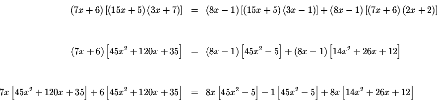 \begin{eqnarray*}\left( 7x+6\right) \left[ \left( 15x+5\right) \left( 3x+7\right...
...ight] -1\left[ 45x^{2}-5\right] +8x\left[ 14x^{2}+26x+12\right]
\end{eqnarray*}