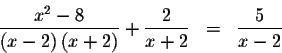 \begin{eqnarray*}\displaystyle \frac{x^{2}-8}{\left( x-2\right) \left( x+2\right) }+\displaystyle \frac{2}{x+2} &=&
\displaystyle \frac{5}{x-2}
\end{eqnarray*}