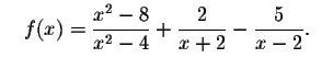 $\quad f(x)=\displaystyle \frac{x^{2}-8}{
x^{2}-4}+\displaystyle \frac{2}{x+2}-\displaystyle \frac{5}{x-2}\smallskip .\quad $