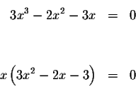 \begin{eqnarray*}3x^{3}-2x^{2}-3x &=&0 \\
&& \\
&& \\
x\left( 3x^{2}-2x-3\right) &=&0
\end{eqnarray*}