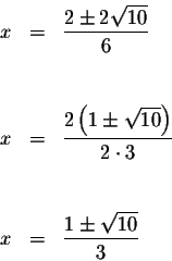 \begin{eqnarray*}x &=&\frac{2\pm 2\sqrt{10}}{6} \\
&& \\
&& \\
x &=&\frac{2\l...
...ght) }{2\cdot 3} \\
&& \\
&& \\
x &=&\frac{1\pm \sqrt{10}}{3}
\end{eqnarray*}