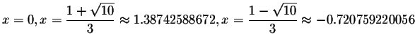 $x=0,x=\displaystyle \frac{1+\sqrt{10}}{3}\smallskip
\approx 1.38742588672,x=\displaystyle \frac{1-\sqrt{10}}{3}\approx -0.720759220056$