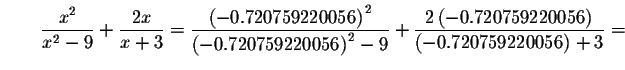 $\qquad \displaystyle \frac{x^{2}}{x^{2}-9}+\displaystyle \frac{2x}{x+3}=\displa...
...tyle \frac{
2\left( -0.720759220056\right) }{\left( -0.720759220056\right) +3}=$