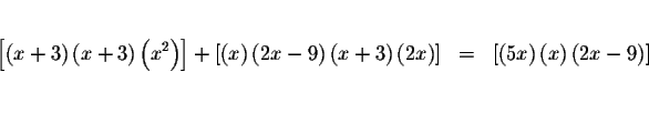 \begin{eqnarray*}&& \\
\left[ \left( x+3\right) \left( x+3\right) \left( x^{2}\...
... 5x\right) \left( x\right) \left(
2x-9\right) \right] \\
&& \\
\end{eqnarray*}