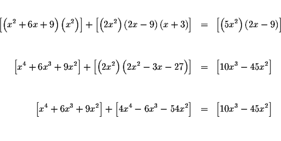 \begin{eqnarray*}&& \\
\left[ \left( x^{2}+6x+9\right) \left( x^{2}\right) \rig...
...x^{3}-54x^{2}\right]
&=&\left[ 10x^{3}-45x^{2}\right] \\
&& \\
\end{eqnarray*}