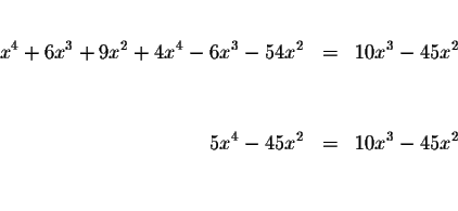 \begin{eqnarray*}&& \\
x^{4}+6x^{3}+9x^{2}+4x^{4}-6x^{3}-54x^{2} &=&10x^{3}-45x^{2} \\
&& \\
&& \\
5x^{4}-45x^{2} &=&10x^{3}-45x^{2} \\
&& \\
\end{eqnarray*}