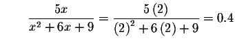 $\qquad \displaystyle \frac{5x}{x^{2}+6x+9}=\displaystyle \frac{5\left( 2\right) }{\left(
2\right) ^{2}+6\left( 2\right) +9}=0.4$