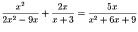 $\displaystyle \frac{x^{2}}{2x^{2}-9x}+\displaystyle \frac{2x}{x+3}=\displaystyle \frac{5x}{
x^{2}+6x+9}$