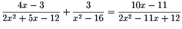 $\displaystyle \frac{4x-3}{2x^{2}+5x-12}+\displaystyle \frac{3}{x^{2}-16}=
\displaystyle \frac{10x-11}{2x^{2}-11x+12}$