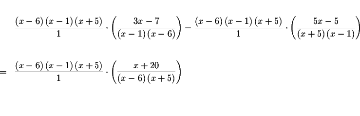 \begin{eqnarray*}&& \\
&&\frac{\left( x-6\right) \left( x-1\right) \left( x+5\r...
...left( x-6\right) \left( x+5\right) }\right) \\
&& \\
&& \\
&&
\end{eqnarray*}