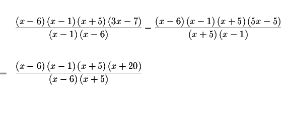 \begin{eqnarray*}&& \\
&&\frac{\left( x-6\right) \left( x-1\right) \left( x+5\r...
...ht) }{\left( x-6\right) \left( x+5\right) } \\
&& \\
&& \\
&&
\end{eqnarray*}