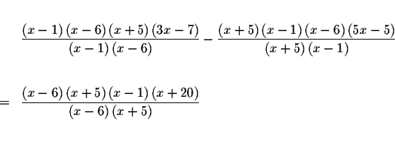 \begin{eqnarray*}&& \\
&&\frac{\left( x-1\right) \left( x-6\right) \left( x+5\r...
...ht) }{\left( x-6\right) \left( x+5\right) } \\
&& \\
&& \\
&&
\end{eqnarray*}