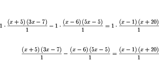 \begin{eqnarray*}&& \\
&& \\
1\cdot \frac{\left( x+5\right) \left( 3x-7\right)...
...1}=\frac{\left( x-1\right) \left( x+20\right) }{1} && \\
&& \\
\end{eqnarray*}