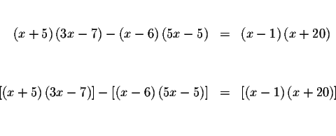 \begin{eqnarray*}&& \\
\left( x+5\right) \left( 3x-7\right) -\left( x-6\right) ...
...=&\left[ \left( x-1\right) \left(
x+20\right) \right] \\
&& \\
\end{eqnarray*}