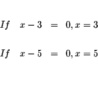 \begin{eqnarray*}&& \\
If\quad x-3 &=&0,x=3 \\
&& \\
If\quad x-5 &=&0,x=5 \\
&& \\
&& \\
&&
\end{eqnarray*}