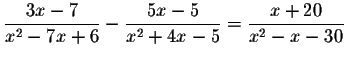 $\displaystyle \frac{3x-7}{x^{2}-7x+6}-\displaystyle \frac{5x-5}{
x^{2}+4x-5}=\displaystyle \frac{x+20}{x^{2}-x-30}$