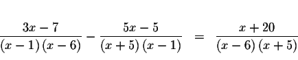 \begin{eqnarray*}&& \\
\frac{3x-7}{\left( x-1\right) \left( x-6\right) }-\frac{...
...t) } &=&\frac{x+20}{\left( x-6\right) \left(
x+5\right) } \\
&&
\end{eqnarray*}