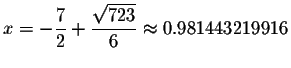 $x=-\displaystyle \frac{7}{2}+\displaystyle \frac{\sqrt{723}}{6}\smallskip\approx
0.981443219916$