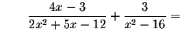 $\qquad \displaystyle \frac{4x-3}{2x^{2}+5x-12}+\displaystyle \frac{3}{x^{2}-16}=$