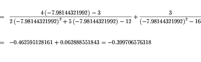 \begin{eqnarray*}&& \\
&=&\displaystyle \frac{4\left( -7.98144321992\right) -3}...
...
&=&-0.462595128161+0.062888551843=-0.399706576318 \\
&& \\
&&
\end{eqnarray*}