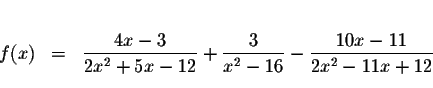 \begin{eqnarray*}&& \\
f(x) &=&\displaystyle \frac{4x-3}{2x^{2}+5x-12}+\display...
...{3}{x^{2}-16}-\displaystyle \frac{10x-11}{
2x^{2}-11x+12} \\
&&
\end{eqnarray*}