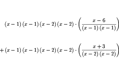 \begin{eqnarray*}&& \\
&& \\
\left( x-1\right) \left( x-1\right) \left( x-2\ri...
...{x+3}{\left( x-2\right) \left( x-2\right) }\right) && \\
&& \\
\end{eqnarray*}