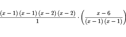 \begin{eqnarray*}&& \\
\frac{\left( x-1\right) \left( x-1\right) \left( x-2\rig...
...x-6}{\left( x-1\right) \left( x-1\right) }
\right) && \\
&& \\
\end{eqnarray*}