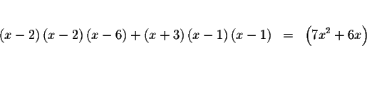 \begin{eqnarray*}&& \\
\left( x-2\right) \left( x-2\right) \left( x-6\right) +\...
...left( x-1\right) &=&\left( 7x^{2}+6x\right) \\
&& \\
&& \\
&&
\end{eqnarray*}