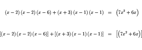 \begin{eqnarray*}&& \\
\left( x-2\right) \left( x-2\right) \left( x-6\right) +\...
...ht) \right] &=&\left[
\left( 7x^{2}+6x\right) \right] \\
&& \\
\end{eqnarray*}