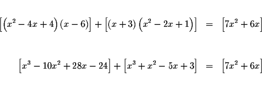 \begin{eqnarray*}&& \\
\left[ \left( x^{2}-4x+4\right) \left( x-6\right) \right...
...t[ x^{3}+x^{2}-5x+3\right] &=&\left[
7x^{2}+6x\right] \\
&& \\
\end{eqnarray*}