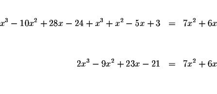 \begin{eqnarray*}&& \\
x^{3}-10x^{2}+28x-24+x^{3}+x^{2}-5x+3 &=&7x^{2}+6x \\
&& \\
&& \\
2x^{3}-9x^{2}+23x-21 &=&7x^{2}+6x \\
&& \\
\end{eqnarray*}