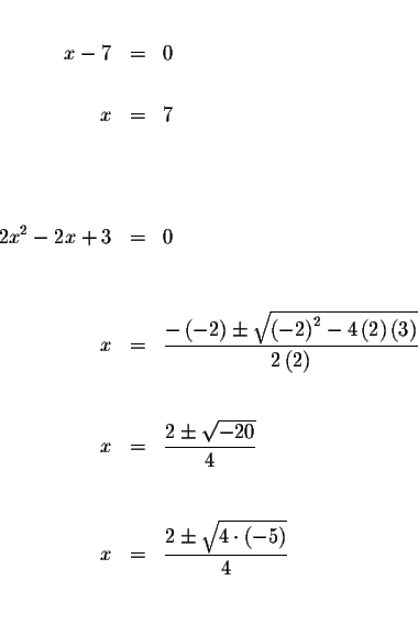 \begin{eqnarray*}&& \\
x-7 &=&0 \\
&& \\
x &=&7 \\
&& \\
&& \\
&& \\
2x^{...
...
x &=&\frac{2\pm \sqrt{4\cdot \left( -5\right) }}{4} \\
&& \\
\end{eqnarray*}