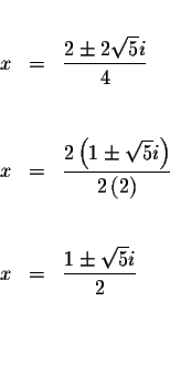 \begin{eqnarray*}&& \\
x &=&\frac{2\pm 2\sqrt{5}i}{4} \\
&& \\
&& \\
x &=&\f...
...&& \\
&& \\
x &=&\frac{1\pm \sqrt{5}i}{2} \\
&& \\
&& \\
&&
\end{eqnarray*}